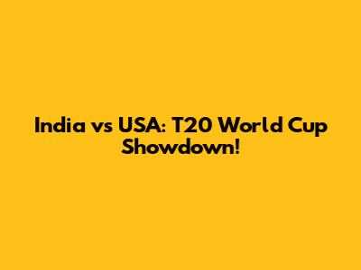 India vs USA: T20 World Cup Showdown!