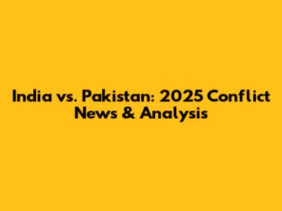 India vs. Pakistan: 2025 Conflict News & Analysis