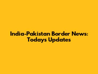 India-Pakistan Border News: Today's Updates