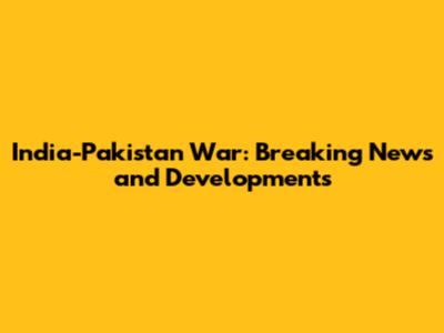 India-Pakistan War: Breaking News and Developments