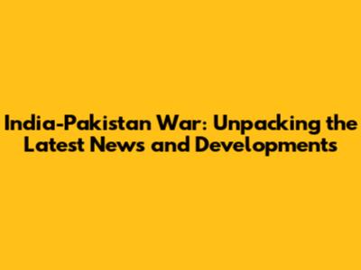 India-Pakistan War: Unpacking the Latest News and Developments