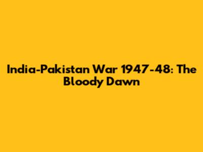 India-Pakistan War 1947-48: The Bloody Dawn