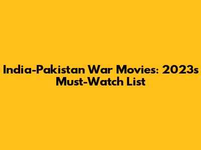 India-Pakistan War Movies: 2023's Must-Watch List