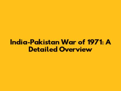 India-Pakistan War of 1971: A Detailed Overview