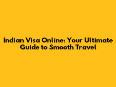 Indian Visa Online: Your Ultimate Guide to Smooth Travel