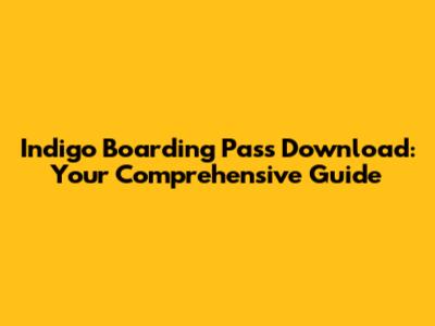 Indigo Boarding Pass Download: Your Comprehensive Guide
