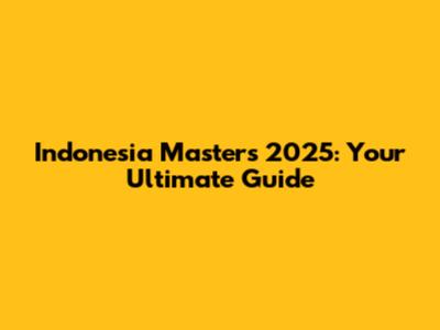 Indonesia Masters 2025: Your Ultimate Guide