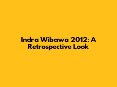 Indra Wibawa 2012: A Retrospective Look