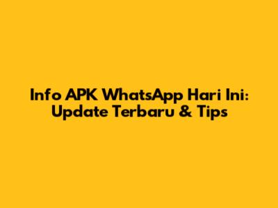 Info APK WhatsApp Hari Ini: Update Terbaru & Tips
