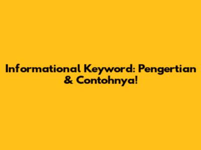 Informational Keyword: Pengertian & Contohnya!