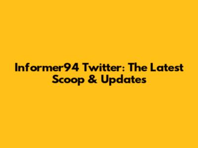 Informer94 Twitter: The Latest Scoop & Updates