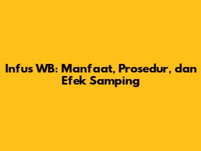 Infus WB: Manfaat, Prosedur, dan Efek Samping