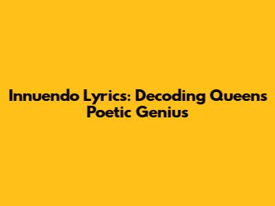 Innuendo Lyrics: Decoding Queen's Poetic Genius