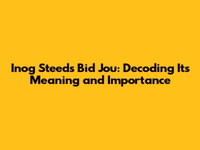 Inog Steeds Bid Jou: Decoding Its Meaning and Importance