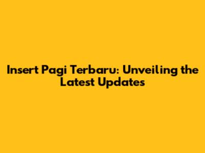 Insert Pagi Terbaru: Unveiling the Latest Updates