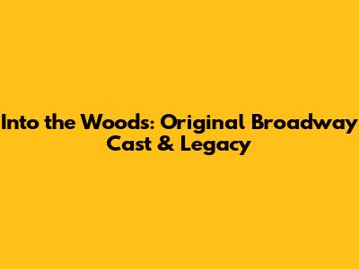 Into the Woods: Original Broadway Cast & Legacy