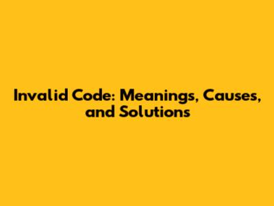 Invalid Code: Meanings, Causes, and Solutions