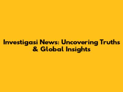 Investigasi News: Uncovering Truths & Global Insights
