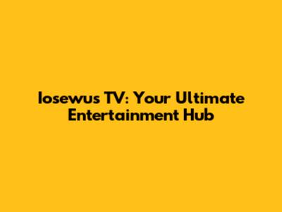 Iosewus TV: Your Ultimate Entertainment Hub