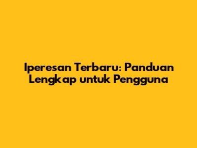 Iperesan Terbaru: Panduan Lengkap untuk Pengguna