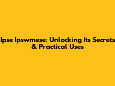 Ipse Ipswmese: Unlocking Its Secrets & Practical Uses