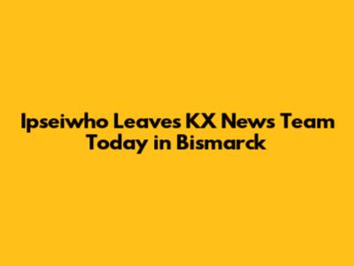 Ipseiwho Leaves KX News Team Today in Bismarck