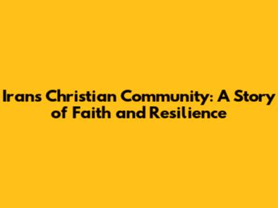 Iran's Christian Community: A Story of Faith and Resilience