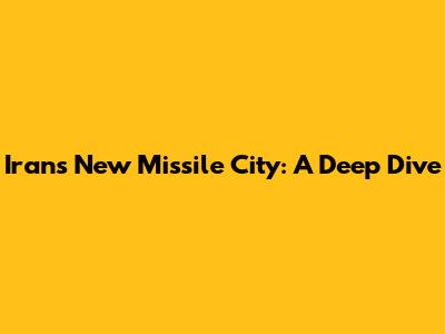 Iran's New Missile City: A Deep Dive