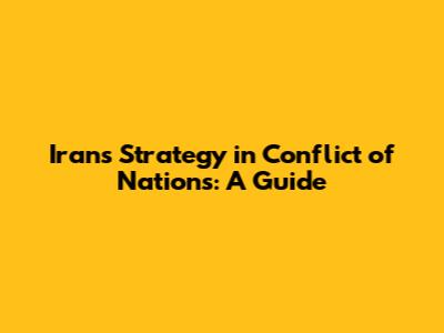 Iran's Strategy in Conflict of Nations: A Guide