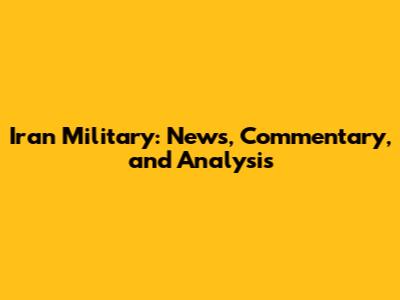 Iran Military: News, Commentary, and Analysis