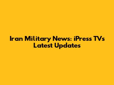 Iran Military News: iPress TV's Latest Updates
