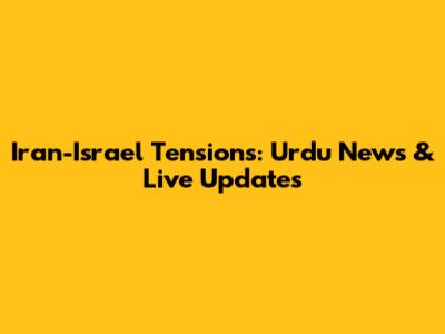 Iran-Israel Tensions: Urdu News & Live Updates