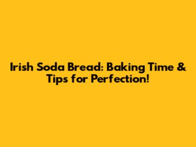 Irish Soda Bread: Baking Time & Tips for Perfection!