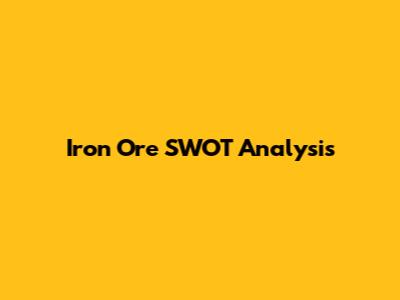 Iron Ore SWOT Analysis