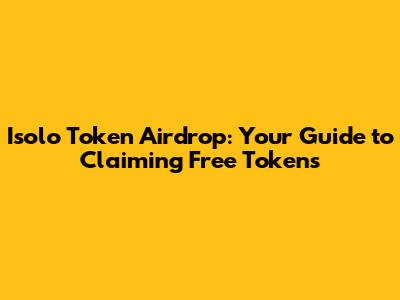 Isolo Token Airdrop: Your Guide to Claiming Free Tokens