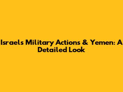 Israel's Military Actions & Yemen: A Detailed Look