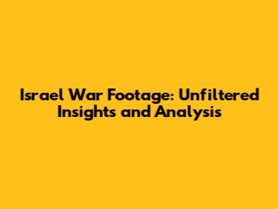 Israel War Footage: Unfiltered Insights and Analysis