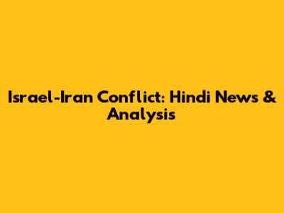 Israel-Iran Conflict: Hindi News & Analysis