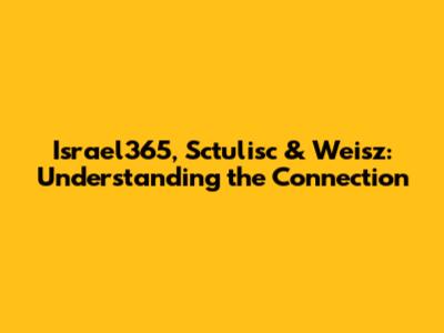Israel365, Sctulisc & Weisz: Understanding the Connection