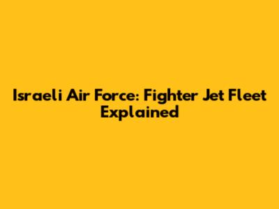 Israeli Air Force: Fighter Jet Fleet Explained