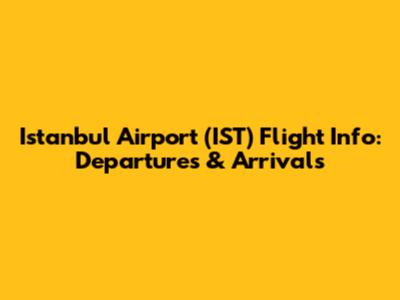 Istanbul Airport (IST) Flight Info: Departures & Arrivals