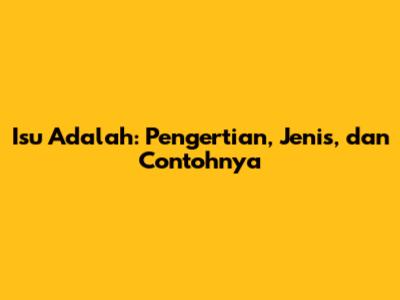 Isu Adalah: Pengertian, Jenis, dan Contohnya