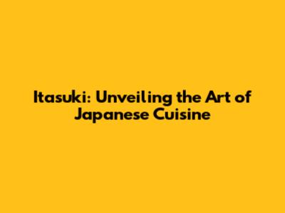 Itasuki: Unveiling the Art of Japanese Cuisine
