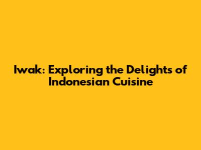 Iwak: Exploring the Delights of Indonesian Cuisine