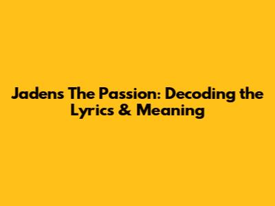 Jaden's The Passion: Decoding the Lyrics & Meaning