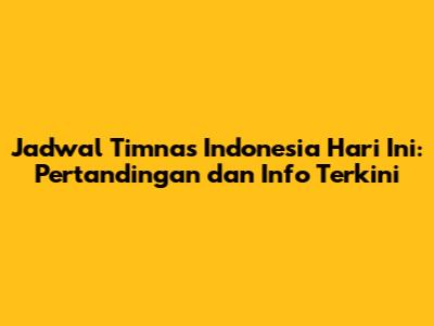 Jadwal Timnas Indonesia Hari Ini: Pertandingan dan Info Terkini