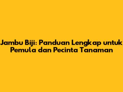 Jambu Biji: Panduan Lengkap untuk Pemula dan Pecinta Tanaman