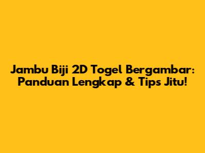 Jambu Biji 2D Togel Bergambar: Panduan Lengkap & Tips Jitu!