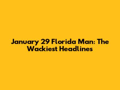 January 29 Florida Man: The Wackiest Headlines