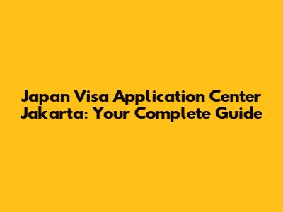 Japan Visa Application Center Jakarta: Your Complete Guide
